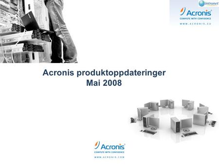 Acronis produktoppdateringer Mai 2008. Nye produkter/lisenstyper : SD3.0 Acronis Snap Deploy 3.0 Lansert mai 2008 Nytt 2 versjoner: Workstation and Server.