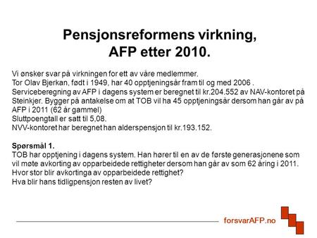 ForsvarAFP.no Pensjonsreformens virkning, AFP etter 2010. Vi ønsker svar på virkningen for ett av våre medlemmer. Tor Olav Bjerkan, født i 1949, har 40.