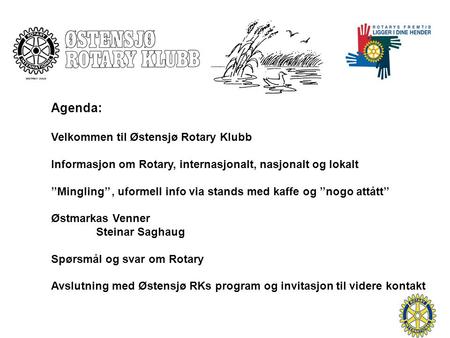 Agenda: Velkommen til Østensjø Rotary Klubb Informasjon om Rotary, internasjonalt, nasjonalt og lokalt ’’Mingling’’, uformell info via stands med kaffe.