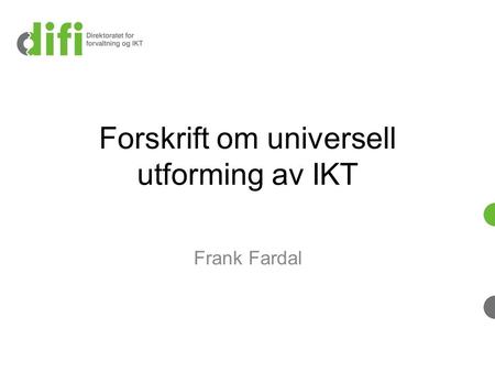 Forskrift om universell utforming av IKT Frank Fardal.