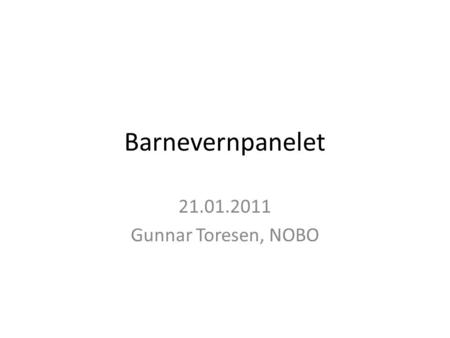 Barnevernpanelet 21.01.2011 Gunnar Toresen, NOBO.