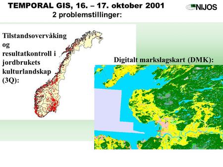 TEMPORAL GIS, 16. – 17. oktober 2001 2 problemstillinger: Tilstandsovervåking og resultatkontroll i jordbrukets kulturlandskap (3Q): Digitalt markslagskart.