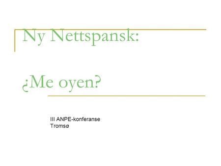 Ny Nettspansk: ¿Me oyen? III ANPE-konferanse Tromsø.