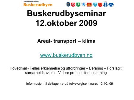 Buskerudbyseminar 12.oktober 2009 Areal- transport – klima www.buskerudbyen.no Hovedmål - Felles erkjennelse og utfordringer – Befaring – Forslag til samarbeidsavtale.