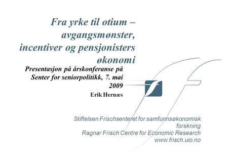 Stiftelsen Frischsenteret for samfunnsøkonomisk forskning Ragnar Frisch Centre for Economic Research www.frisch.uio.no Fra yrke til otium – avgangsmønster,