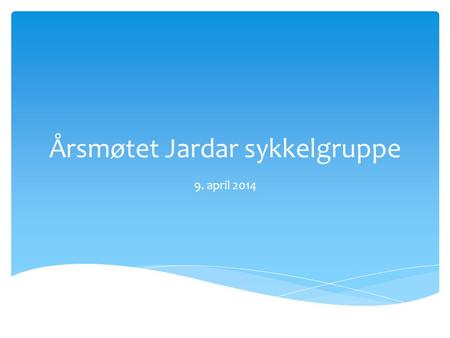 Årsmøtet Jardar sykkelgruppe 9. april 2014.  Årsberetning 2013  Regnskap 2013  Innkomne forslag – ingen  Forslag til budsjett for 2014  Valg Agenda.