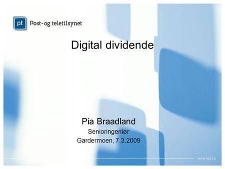 Digital dividende Pia Braadland Senioringeniør Gardermoen, 7.3.2009.