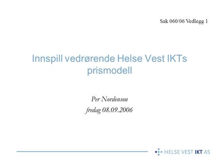 Innspill vedrørende Helse Vest IKTs prismodell Per Nordenson fredag 08.09.2006 Sak 060/06 Vedlegg 1.