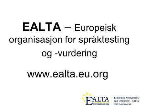 1 EALTA – Europeisk organisasjon for språktesting og -vurdering www.ealta.eu.org.