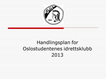 Handlingsplan for Oslostudentenes idrettsklubb 2013.