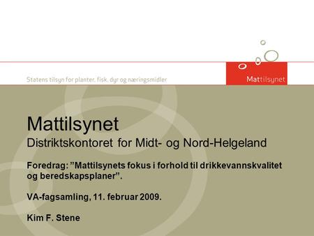Mattilsynet Distriktskontoret for Midt- og Nord-Helgeland Foredrag: ”Mattilsynets fokus i forhold til drikkevannskvalitet og beredskapsplaner”. VA-fagsamling,