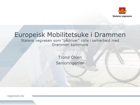 Europeisk Mobilitetsuke i Drammen Statens vegvesen som ”pådriver” rolle i samarbeid med Drammen kommune Trond Olsen Senioringeniør.
