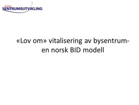 «Lov om» vitalisering av bysentrum- en norsk BID modell.