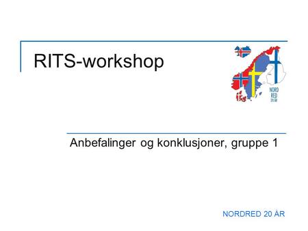 RITS-workshop Anbefalinger og konklusjoner, gruppe 1 NORDRED 20 ÅR.