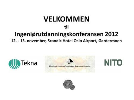 VELKOMMEN til Ingeniørutdanningskonferansen 2012 12. - 13. november, Scandic Hotel Oslo Airport, Gardermoen.