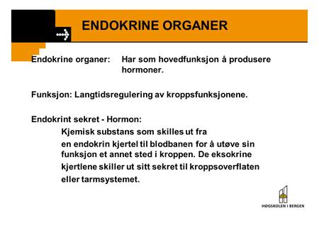 ENDOKRINE ORGANER Endokrine organer:	Har som hovedfunksjon å produsere 					hormoner. Funksjon: Langtidsregulering av kroppsfunksjonene. Endokrint sekret.