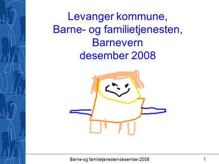 Barne-og familietjenesten desember 20081 Levanger kommune, Barne- og familietjenesten, Barnevern desember 2008.