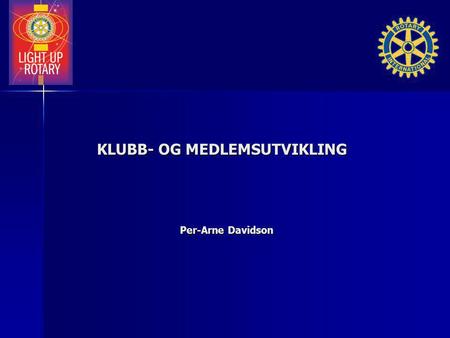 KLUBB- OG MEDLEMSUTVIKLING KLUBB- OG MEDLEMSUTVIKLING Per-Arne Davidson.