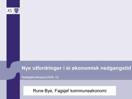 Nye utfordringer i ei økonomisk nedgangstid Strategikonferanse 2009, Os Rune Bye, Fagsjef kommuneøkonomi.
