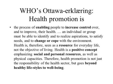 WHO’s Ottawa-erklæring: Health promotion is the process of enabling people to increase control over, and to improve, their health. … an individual or group.