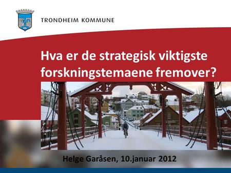 Foto: Helén Eliassen Hva er de strategisk viktigste forskningstemaene fremover? Helge Garåsen, 10.januar 2012.