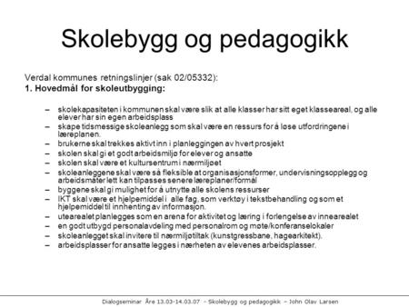 Dialogseminar Åre 13.03-14.03.07 - Skolebygg og pedagogikk – John Olav Larsen Skolebygg og pedagogikk Verdal kommunes retningslinjer (sak 02/05332): 1.