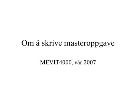 Om å skrive masteroppgave MEVIT4000, vår 2007. Skriveutfordringer ifb. med masteroppgave Mengdetrening: tidligere erfaring er viktig Storstrukturens betydning.