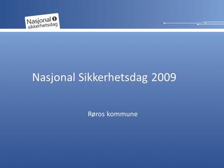 Nasjonal Sikkerhetsdag 2009 Røros kommune. Hva er Nasjonal Sikkerhetsdag? En mulighet til å lære mer om informasjonssikkerhet En dugnad for å bedre informasjonssikkerheten.