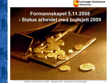 Levanger kommune rådmannen Rådmann Ola Stene 05.11.2009 – Budsjett 2009 - Orientering til formannskapet 1 Formannskapet 5.11.2008 - Status arbeidet med.