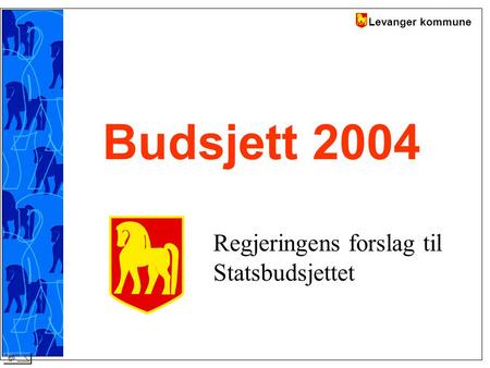 Levanger kommune Budsjett 2004 Regjeringens forslag til Statsbudsjettet.