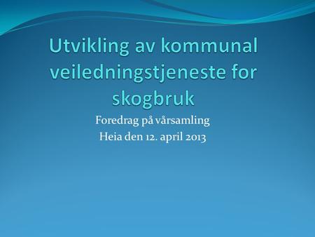 Foredrag på vårsamling Heia den 12. april 2013. Bakgrunn Utviklingen fra 1994 til i dag 1994: 8 st 8 stillinger direkte knyttet til skogbruk 2013: 6 stillinger.