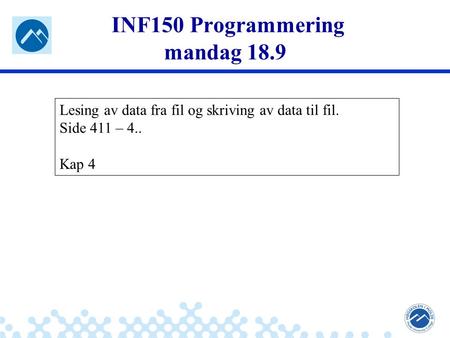 Jæger: Robuste og sikre systemer INF150 Programmering mandag 18.9 Lesing av data fra fil og skriving av data til fil. Side 411 – 4.. Kap 4.