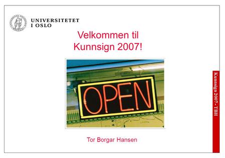 Kunnsign 2007 - TBH Velkommen til Kunnsign 2007! Tor Borgar Hansen.