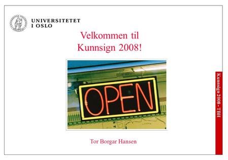 Kunnsign 2008 - TBH Velkommen til Kunnsign 2008! Tor Borgar Hansen.