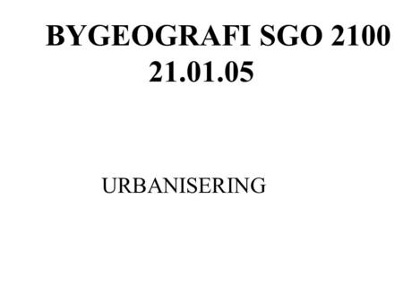 BYGEOGRAFI SGO 2100 21.01.05 URBANISERING.