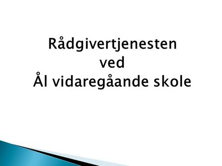 Rådgivertjenesten ved Ål vidaregåande skole. I opplæringslovens § 9 – 2, står det: Eleven har rett til nødvendig rådgiving om utdanning, yrkestilbud og.
