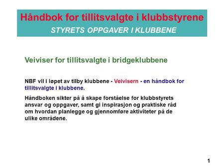 1 Håndbok for tillitsvalgte i klubbstyrene STYRETS OPPGAVER I KLUBBENE Informasjon NBF vil i løpet av tilby klubbene - Veivisern - en håndbok for tillitsvalgte.