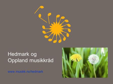 Hedmark og Oppland musikkråd www.musikk.no/hedmark.