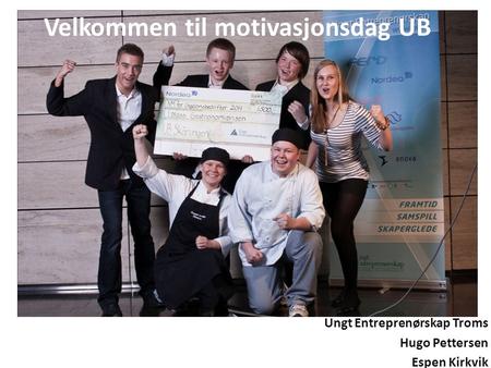 Velkommen til motivasjonsdag UB Ungt Entreprenørskap Troms Hugo Pettersen Espen Kirkvik.