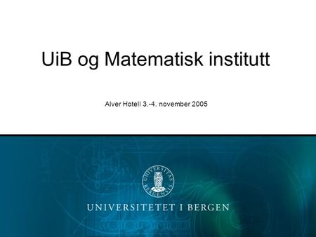 UiB og Matematisk institutt Alver Hotell 3.-4. november 2005.