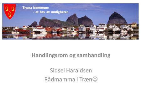 Handlingsrom og samhandling Sidsel Haraldsen Rådmamma i Træn