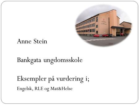 Anne Stein Bankgata ungdomsskole Eksempler på vurdering i;