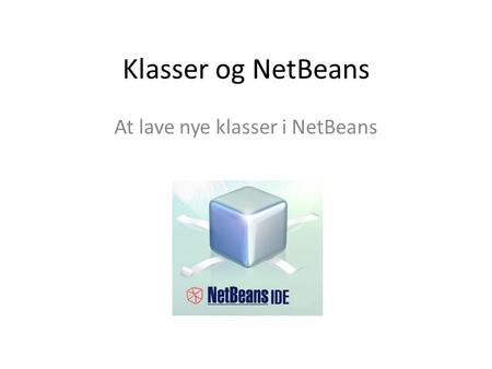 Klasser og NetBeans At lave nye klasser i NetBeans.