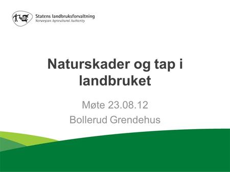 Naturskader og tap i landbruket Møte 23.08.12 Bollerud Grendehus.