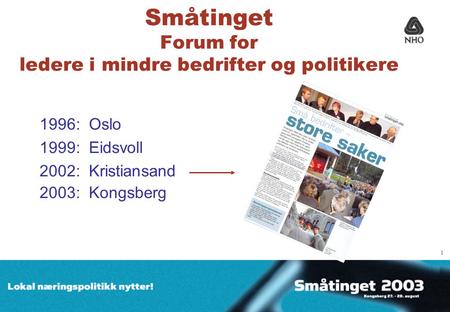 1 Småtinget Forum for ledere i mindre bedrifter og politikere 1996: Oslo 1999: Eidsvoll 2002: Kristiansand 2003: Kongsberg 1.