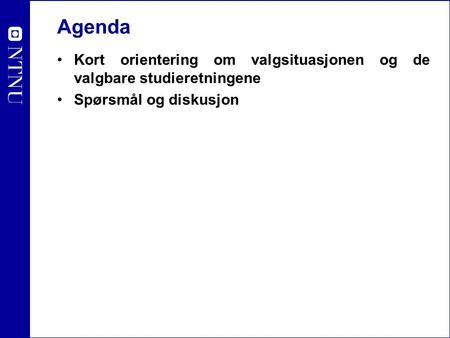 Agenda Kort orientering om valgsituasjonen og de valgbare studieretningene Spørsmål og diskusjon.