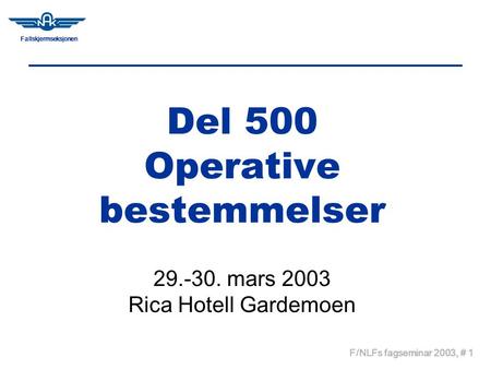 Fallskjermseksjonen F/NLFs fagseminar 2003, # 1 Del 500 Operative bestemmelser 29.-30. mars 2003 Rica Hotell Gardemoen.