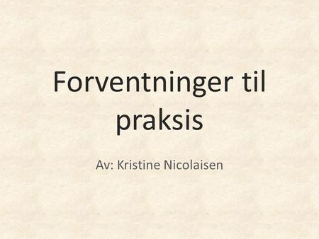 Forventninger til praksis Av: Kristine Nicolaisen.