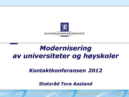 Modernisering av universiteter og høyskoler Kontaktkonferansen 2012 Statsråd Tora Aasland.