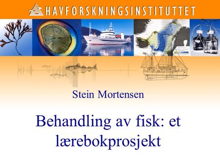 1 1 Stein Mortensen Behandling av fisk: et lærebokprosjekt.